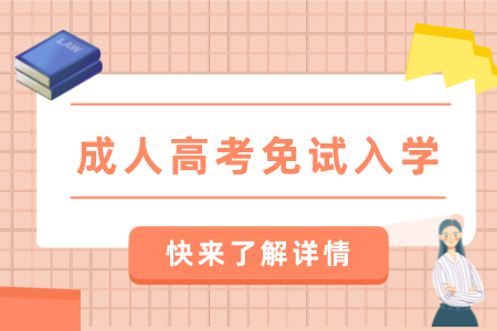 只要滿足這些條件,福建成人高考可以免試入學!