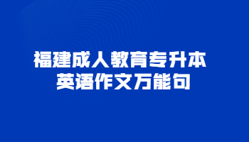 2021年福建成人教育專升本英語作文萬能句