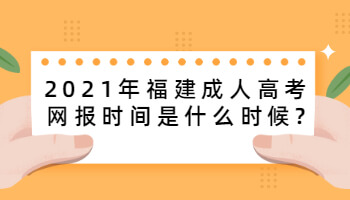 2021年福建成人高考網報時間是什么時候?