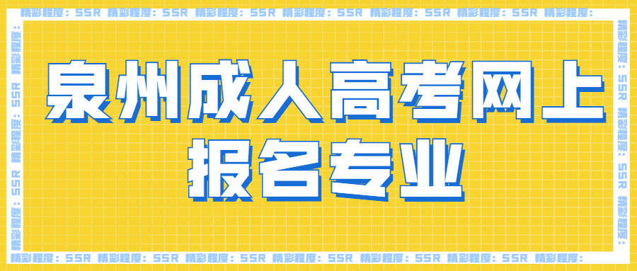 泉州成人高考網(wǎng)上報(bào)名專業(yè)