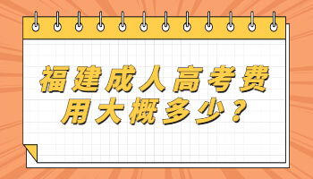 福建成人高考費用大概多少