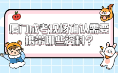 廈門成考現(xiàn)場(chǎng)確認(rèn)需要攜帶哪些資料