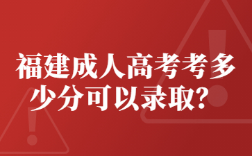 福建成人高考考多少分可以錄取?