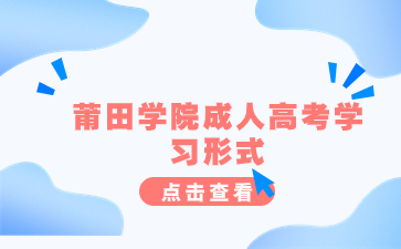 2024年莆田學(xué)院成人高考學(xué)習(xí)形式是什么？