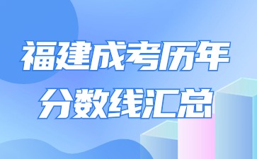 【2018年-2023年】福建成人高考歷年錄取分數(shù)線匯總