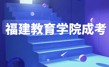 2024年福建教育學院成考學制幾年？
