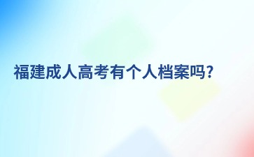 福建成人高考有個人檔案嗎?